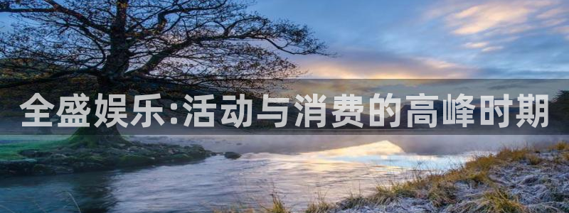 南宫运达娱乐：全盛娱乐:活动与消费的高峰时期