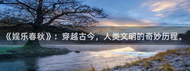 运达娱乐.com：《娱乐春秋》：穿越古今，人类文明的奇妙历程。